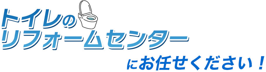 トイレのリフォームセンターにお任せください