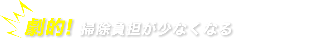 劇的‼︎掃除負担が少なくなる